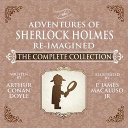 The Adventures of Sherlock Holmes Re-Imagined the Complete Collection