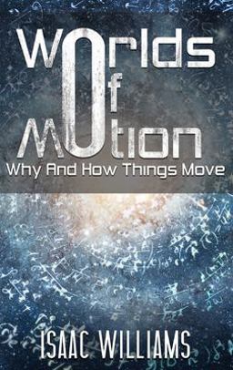 Worlds of Motion: Why and How Things Move