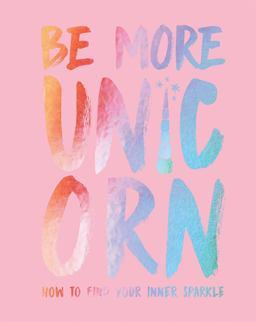 Be More Unicorn How to Find Your Inner Sparkle  9781787131224 Front Cover
