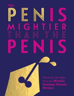 Pen Is Mightier Than the Penis Words for the Wise from the World's Greatest Female Writers  9781787131866 Front Cover