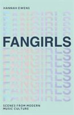 Fangirls A Modern Music History, by the People Written Out of It  9781787132412 Front Cover