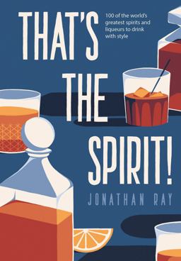 That's the Spirit!: 100 of the World's Greatest Spirits and Liqueurs to Drink With Style  9781787132641 Front Cover