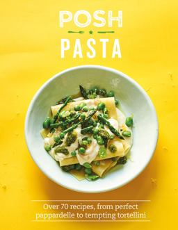 Posh Pasta Over 70 Recipes, from Perfect Pappardelle to Tempting Tortellini  9781787135468 Front Cover