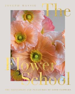 Flower School The Principles and Pleasures of Good Flowers  9781787138209 Front Cover