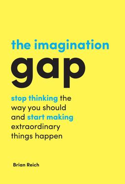 Imagination Gap Stop Thinking the Way You Should and Start Making Extraordinary Things Happen  9781787142077 Front Cover