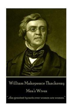 William Makepeace Thackeray - Men's Wives