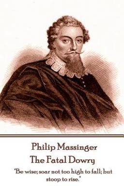 Philip Massinger - the Fatal Dowry