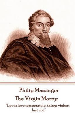 Philip Massinger - the Virgin Martyr