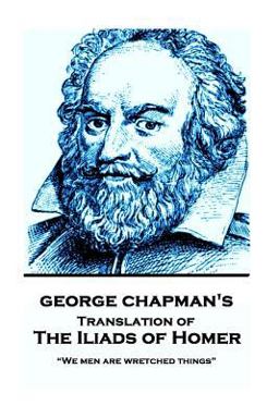 The Iliads of Homer by George Chapman