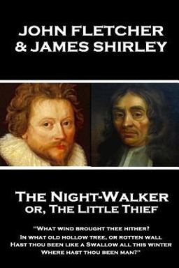John Fletcher & James Shirley - the Night-Walker or, the Little Thief