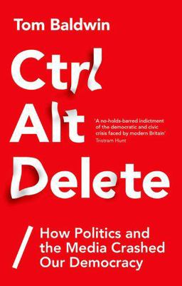 Ctrl Alt Delete How Politics and the Media Crashed Our Democracy  9781787380066 Front Cover