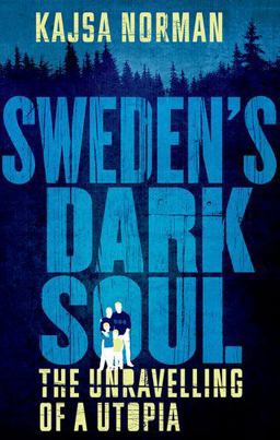 Sweden's Dark Soul The Unravelling of a Utopia 1st 2018 9781787380097 Front Cover