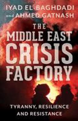 Middle East Crisis Factory Tyranny, Resilience and Resistance  9781787383043 Front Cover