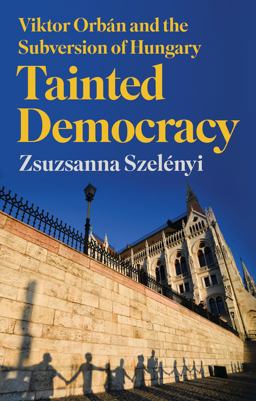 Tainted Democracy Viktor Orbï¿½n and the Subversion of Hungary  9781787388024 Front Cover