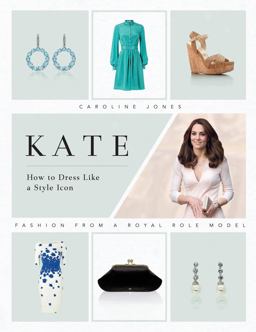 Kate: How to Dress Like a Style Icon Fashion from a Royal Role Model  9781787390713 Front Cover