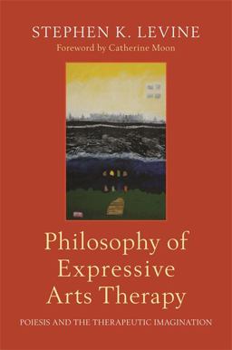 Philosophy of Expressive Arts Therapy Poiesis and the Therapeutic Imagination  9781787750050 Front Cover