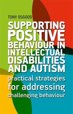 Supporting Positive Behaviour in Intellectual Disabilities and Autism Practical Strategies for Addressing Challenging Behaviour  9781787751323 Front Cover