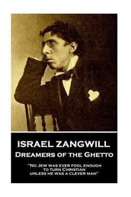 Israel Zangwill - Dreamers of the Ghetto