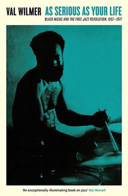 As Serious As Your Life Black Music and the Free Jazz Revolution, 1957-1977  9781788160711 Front Cover