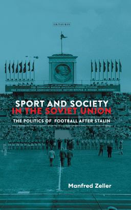 Sport and Society in the Soviet Union The Politics of Football after Stalin  9781788310154 Front Cover