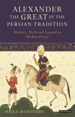 Alexander the Great in the Persian Tradition History, Myth and Legend in Medieval Iran  9781788310307 Front Cover