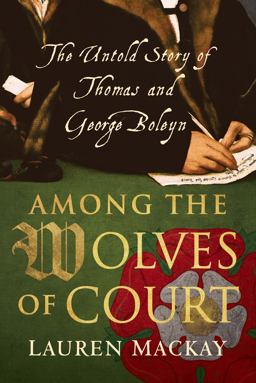 Among the Wolves of Court The Untold Story of Thomas and George Boleyn  9781788310437 Front Cover
