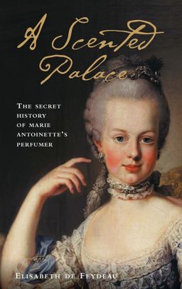 Scented Palace The Secret History of Marie Antoinette's Perfumer  9781788311083 Front Cover