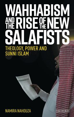 Wahhabism and the Rise of the New Salafists Theology, Power and Sunni Islam  9781788311427 Front Cover