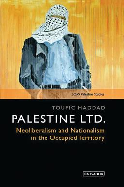 Palestine Ltd Neoliberalism and Nationalism in the Occupied Territory  9781788312707 Front Cover
