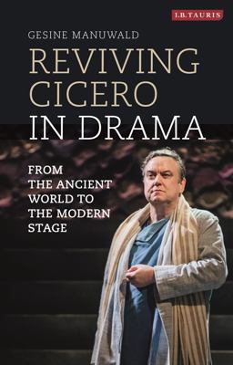 Cicero in Drama: From the Ancient World to the Early Modern Stage 2019 9781788312967 Front Cover