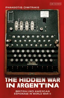 The Hidden War in Argentina: British and American Espionage in World War II  9781788313414 Front Cover