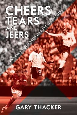 Cheers, Tears and Jeers - A History of England and the World Cup 1st 9781788487566 Front Cover