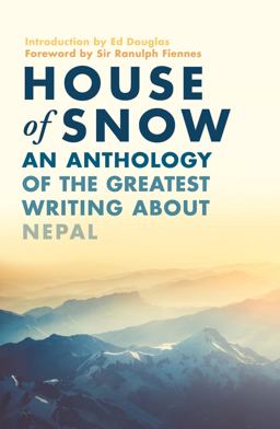 House of Snow An Anthology of the Greatest Writing about Nepal  9781788541534 Front Cover
