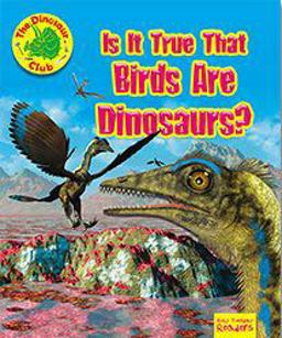 Is It True That Birds Are Dinosaurs? Is It True That Birds Are Dinosaurs?