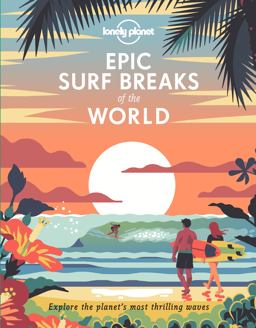Lonely Planet Epic Surf Breaks of the World 1 1st Ed