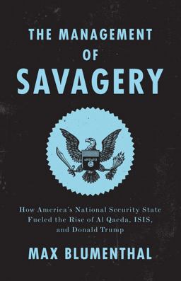 Management of Savagery How America's National Security State Fueled the Rise of Al Qaeda, ISIS, and Donald Trump 2020 9781788732307 Front Cover