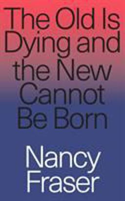 Old Is Dying and the New Cannot Be Born From Progressive Neoliberalism to Trump and Beyond  9781788732727 Front Cover