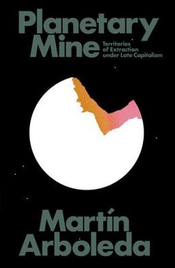 Planetary Mine Territories of Extraction under Late Capitalism  9781788732963 Front Cover
