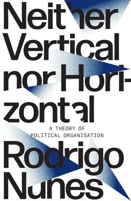 Neither Vertical nor Horizontal A Theory of Political Organization  9781788733830 Front Cover