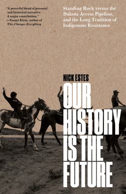 Our History Is the Future Standing Rock Versus the Dakota Access Pipeline, and the Long Tradition of Indigenous Resistance  9781788737296 Front Cover