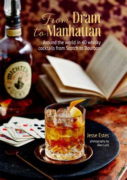 From Dram to Manhattan Around the World in 40 Whisky Cocktails from Scotch to Bourbon  9781788790314 Front Cover