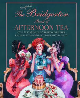 Unofficial Bridgerton Book of Afternoon Tea Over 75 Scandalously Delicious Recipes Inspired by the Characters of the Hit Show  9781788794312 Front Cover