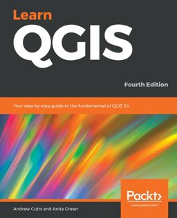 Learn QGIS Your Step-By-step Guide to the Fundamental of QGIS 3. 4, 4th Edition 4th 9781788997423 Front Cover
