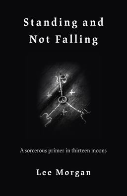 Standing and Not Falling: A Sorcerous Primer in Thirteen Moons  9781789040142 Front Cover