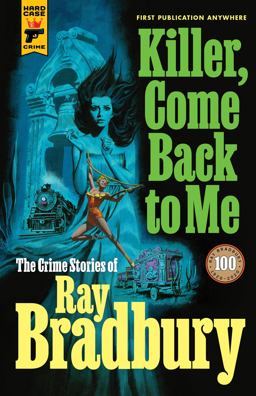 Killer, Come Back to Me: the Crime Stories of Ray Bradbury