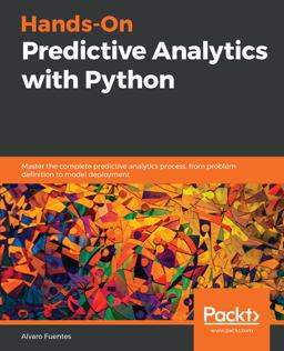 Hands-On Predictive Analytics with Python Master the Complete Predictive Analytics Process, from Problem Definition to Model Deployment  9781789138719 Front Cover