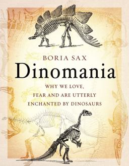 Dinomania Why We Love, Fear and Are Utterly Enchanted by Dinosaurs  9781789140040 Front Cover
