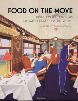 Food on the Move Dining on the Legendary Railway Journeys of the World  9781789140071 Front Cover