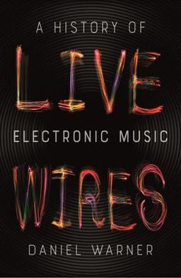 Live Wires A History of Electronic Music  9781789141412 Front Cover