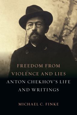 Freedom from Violence and Lies Anton Chekhov's Life and Writings  9781789144307 Front Cover